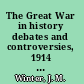 The Great War in history debates and controversies, 1914 to the present /