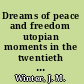 Dreams of peace and freedom utopian moments in the twentieth century /