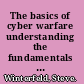 The basics of cyber warfare understanding the fundamentals of cyber warfare in theory and practice /