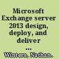 Microsoft Exchange server 2013 design, deploy, and deliver an enterprise messaging solution /