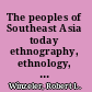 The peoples of Southeast Asia today ethnography, ethnology, and change in a complex region /