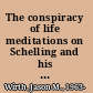 The conspiracy of life meditations on Schelling and his time /