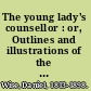 The young lady's counsellor : or, Outlines and illustrations of the sphere, the duties and the dangers of young women.