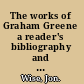 The works of Graham Greene a reader's bibliography and guide /