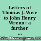 Letters of Thomas J. Wise to John Henry Wrenn : a further inquiry into the guilt of certain nineteenth-century forgers /