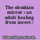 The obsidian mirror : an adult healing from incest /