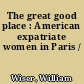 The great good place : American expatriate women in Paris /