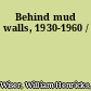 Behind mud walls, 1930-1960 /