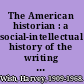 The American historian : a social-intellectual history of the writing of the American past /