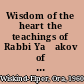 Wisdom of the heart the teachings of Rabbi Yaʻakov of Izbica-Radzyn /