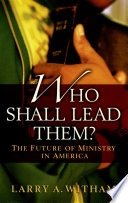 Who shall lead them? the future of ministry in America /