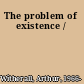 The problem of existence /