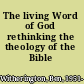 The living Word of God rethinking the theology of the Bible /