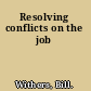 Resolving conflicts on the job