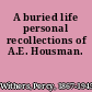 A buried life personal recollections of A.E. Housman.