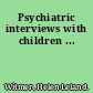 Psychiatric interviews with children ...