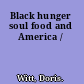 Black hunger soul food and America /