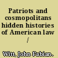 Patriots and cosmopolitans hidden histories of American law /