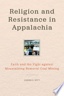 Religion and resistance in Appalachia : faith and the fight against mountaintop removal coal mining /