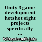 Unity 3 game development hotshot eight projects specifically designed to exploit Unity's full potential /