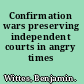 Confirmation wars preserving independent courts in angry times /