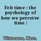 Felt time : the psychology of how we perceive time /