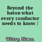 Beyond the baton what every conductor needs to know /
