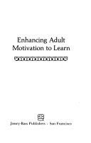 Enhancing adult motivation to learn : a guide to improving instruction and increasing learner achievement /