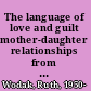 The language of love and guilt mother-daughter relationships from a cross-cultural perspective /