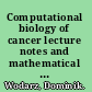 Computational biology of cancer lecture notes and mathematical modeling /