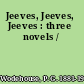 Jeeves, Jeeves, Jeeves : three novels /