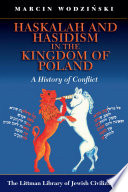 Haskalah and Hasidism in the Kingdom of Poland : a history of conflict /