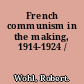 French communism in the making, 1914-1924 /