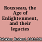 Rousseau, the Age of Enlightenment, and their legacies