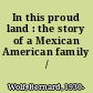 In this proud land : the story of a Mexican American family /