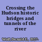 Crossing the Hudson historic bridges and tunnels of the river /