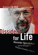 Dissident for life : Alexander Ogorodnikov and the struggle for religious freedom in Russia /