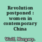 Revolution postponed : women in contemporary China /