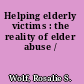 Helping elderly victims : the reality of elder abuse /