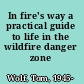 In fire's way a practical guide to life in the wildfire danger zone /