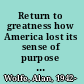 Return to greatness how America lost its sense of purpose and what it needs to do to recover it /
