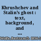 Khrushchev and Stalin's ghost : text, background, and meaning of Khrushchev's secret report to the Twentieth Congress on the night of February 24-25, 1956 /