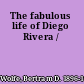 The fabulous life of Diego Rivera /
