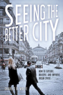 Seeing the better city : how to explore, observe, and improve urban space /