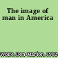 The image of man in America