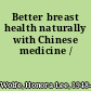 Better breast health naturally with Chinese medicine /