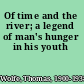 Of time and the river; a legend of man's hunger in his youth