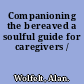 Companioning the bereaved a soulful guide for caregivers /