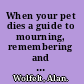 When your pet dies a guide to mourning, remembering and healing /