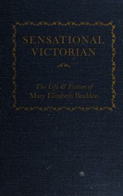 Sensational Victorian : the life and fiction of Mary Elizabeth Braddon /